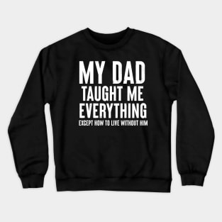 Dad Memorial - My Dad Taught Me Everything Crewneck Sweatshirt